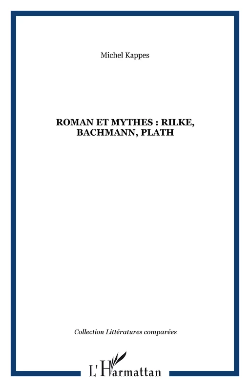 Roman et mythes : Rilke, Bachmann, Plath - Michel Kappes - Editions L'Harmattan