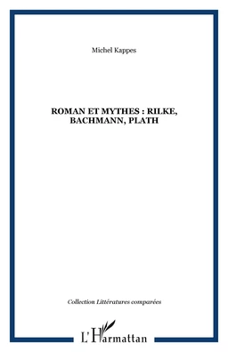 Roman et mythes : Rilke, Bachmann, Plath