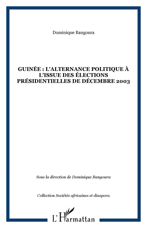 Guinée : l'alternance politique à l'issue des élections présidentielles de décembre 2003 - Dominique Bangoura - Editions L'Harmattan