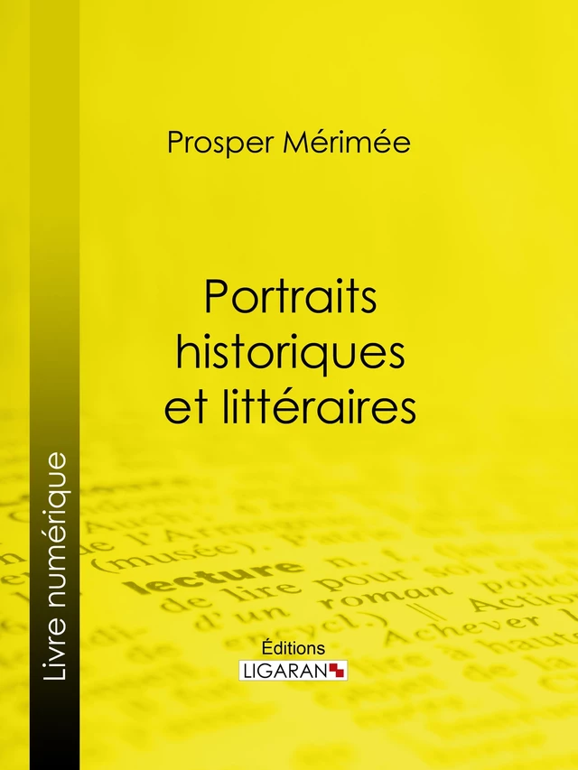 Portraits historiques et littéraires - Prosper Mérimée - Ligaran