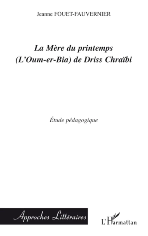 La Mère du printemps (L'Oum-er-bia) de Driss Chraïbi - Jeanne Fouet-Fauvernier - Editions L'Harmattan