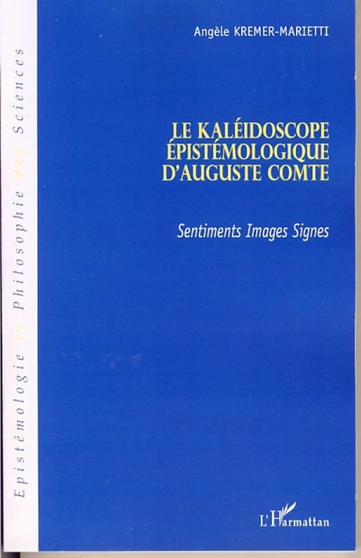 Le kaléidoscope épistémologique d'Auguste Comte - Angèle Kremer-Marietti - Editions L'Harmattan