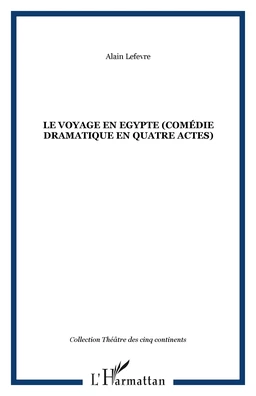 LE VOYAGE EN EGYPTE (Comédie dramatique en quatre actes)