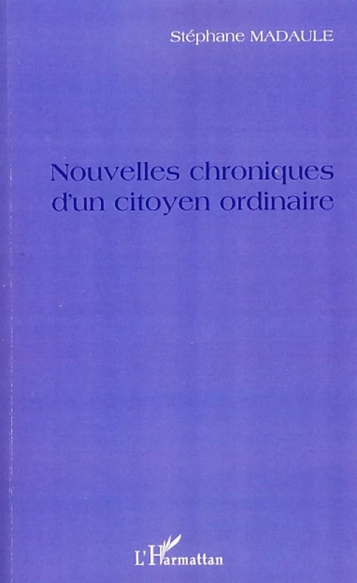 Nouvelles chroniques d'un citoyen ordinaire - Stéphane Madaule - Editions L'Harmattan