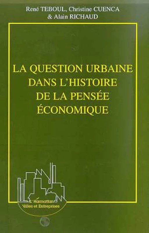 LA QUESTION URBAINE DANS L'HISTOIRE DE LA PENSÉE ÉCONOMIQUE - Alain Richaud, Christine Cuenca, René Teboul - Editions L'Harmattan