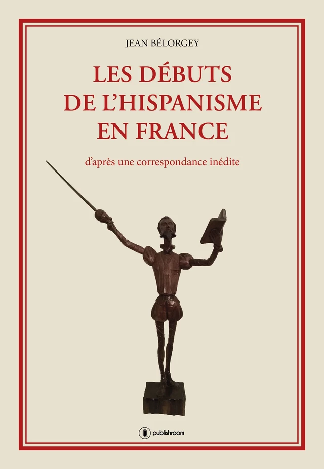 Les débuts de l'hispanisme en France - Jean Bélorgey - Publishroom