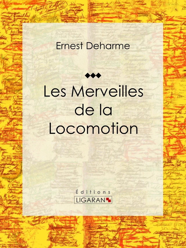 Les Merveilles de la locomotion - Ernest Deharme,  Ligaran - Ligaran