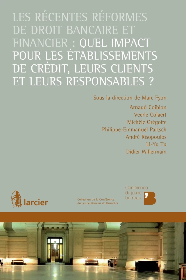 Les récentes réformes de droit bancaire et financier: quel impact pour les établissements de crédit, leurs clients et leurs responsables ? - Arnaud Coibion, Veerle Colaert, Michèle Grégoire, Philippe-Emmanuel Partsch, André Risopoulos, Li-Yu Tu, Didier Willermain † - Éditions Larcier