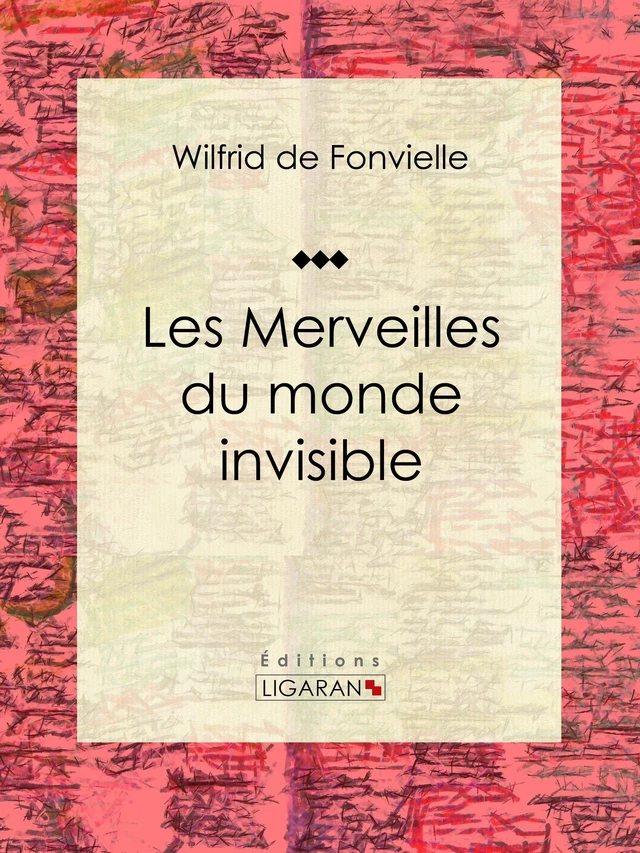 Les Merveilles du monde invisible - Wilfrid de Fonvielle,  Ligaran - Ligaran