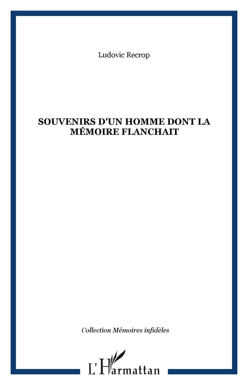 SOUVENIRS D'UN HOMME DONT LA MÉMOIRE FLANCHAIT - Ludovic Recrop - Editions L'Harmattan