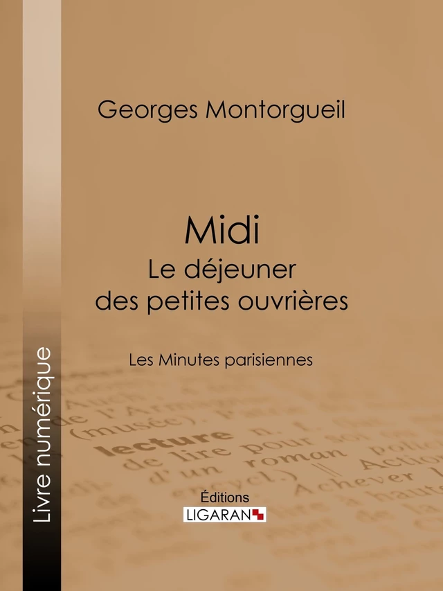 Midi : Le Déjeuner des petites ouvrières - Georges Montorgueil,  Ligaran - Ligaran