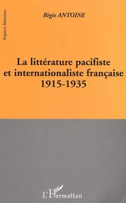 LA LITTÉRATURE PACIFISTE ET INTERNATIONALISTE FRANÇAISE 1915-1935