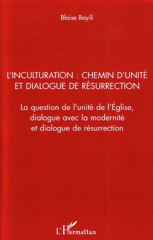 L'inculturation : chemin d'unité et dialogue de résurrection - Blaise Bayili - Editions L'Harmattan