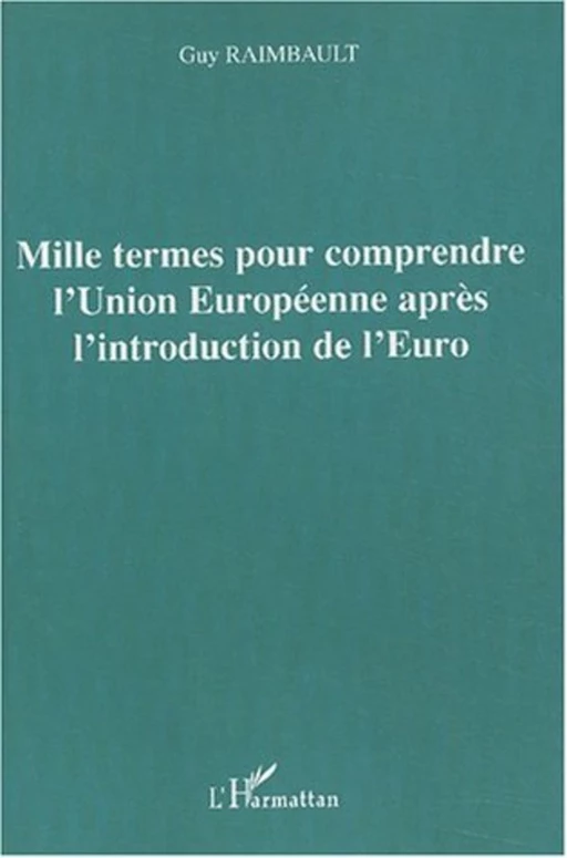 Mille termes pour comprendre l'Union Européenne après l'introduction de l'Euro - Guy Raimbault - Editions L'Harmattan