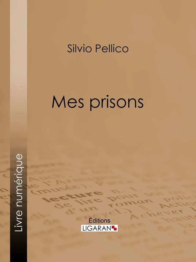 Mes prisons - Silvio Pellico,  Ligaran - Ligaran