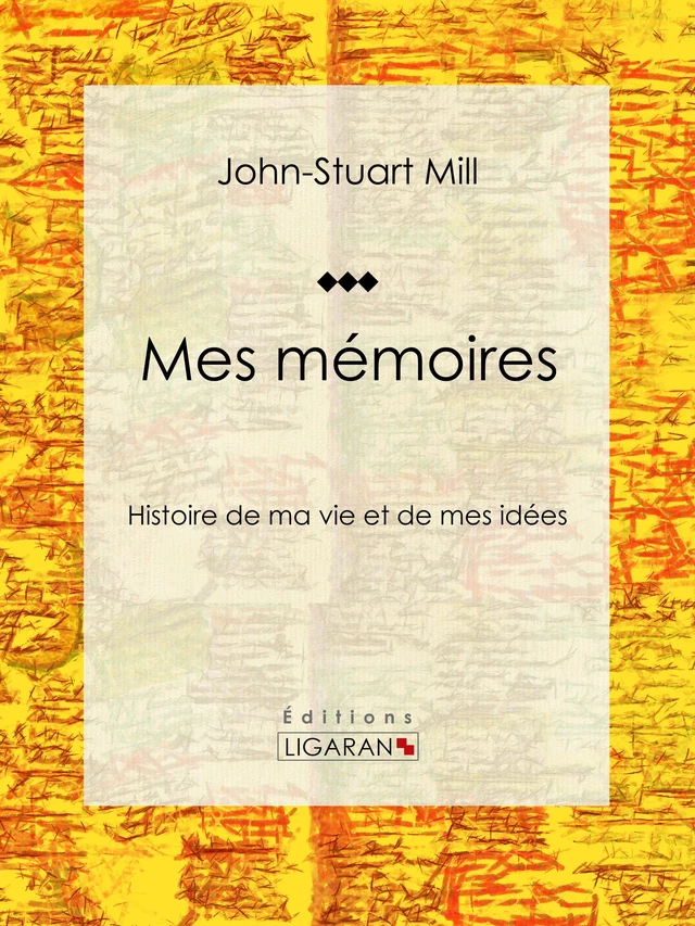 Mes mémoires - John-Stuart Mill,  Ligaran - Ligaran