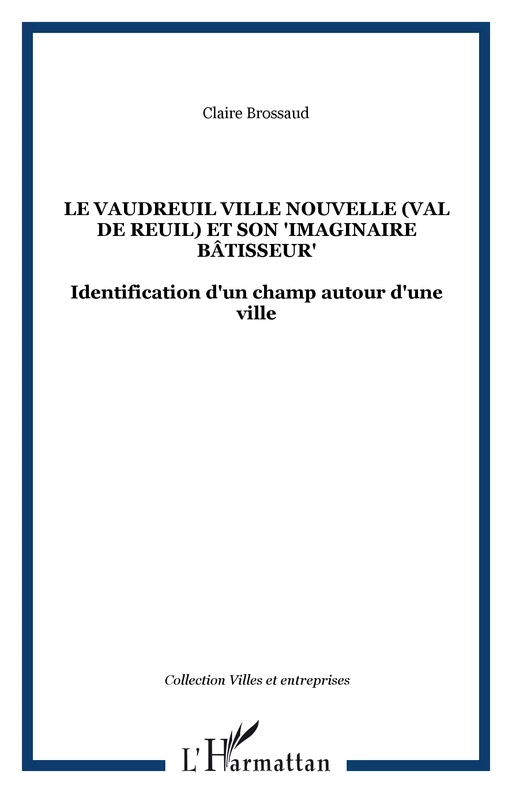 Le Vaudreuil Ville Nouvelle (Val de reuil) et son "imaginaire bâtisseur" - Claire Brossaud - Editions L'Harmattan