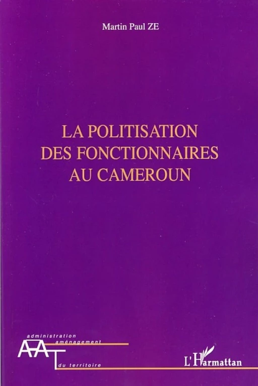 La politisation des fonctionnaires au Cameroun - Martin Paul Ze - Editions L'Harmattan