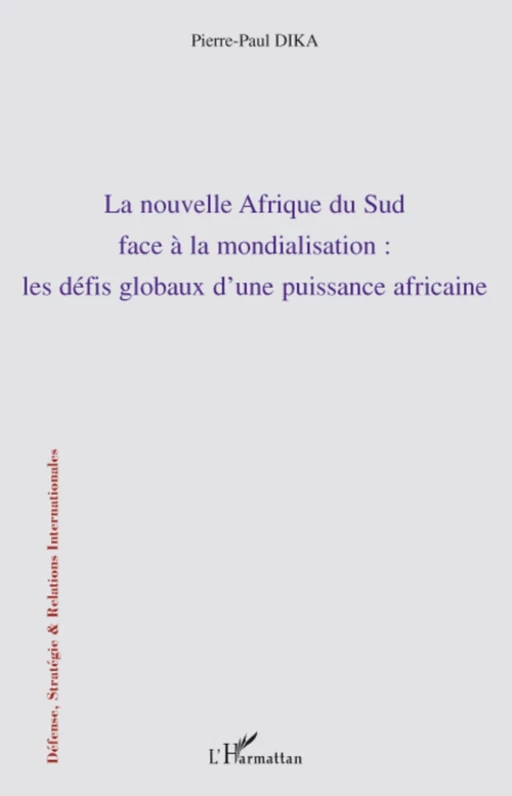 La nouvelle Afrique du Sud face à la mondialisation : les défis globaux d'une puissance africaine - Pierre Paul Dika - Editions L'Harmattan