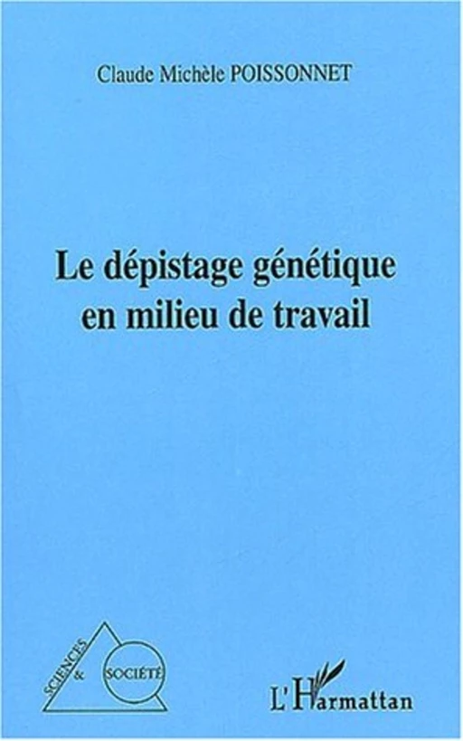 Le dépistage génétique en milieu de travail - Claude Michèle Poissonnet - Editions L'Harmattan