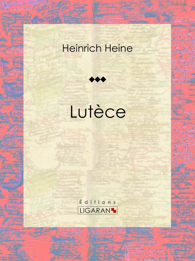 Lutèce - Heinrich Heine,  Ligaran - Ligaran