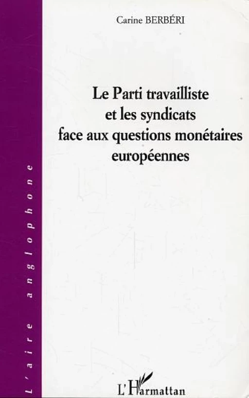 Le Parti travailliste et les syndicats face aux questions monétaires européennes - Carine Berbéri - Editions L'Harmattan