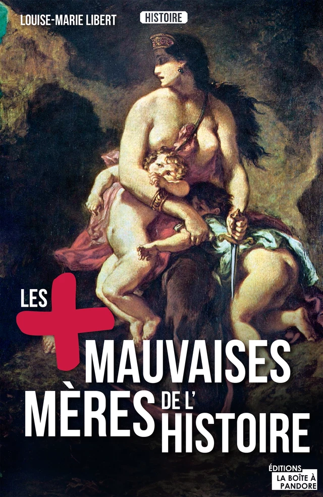 Les plus mauvaises mères de l'Histoire - Louise-Marie Libert, La Boîte à Pandore - La Boîte à Pandore