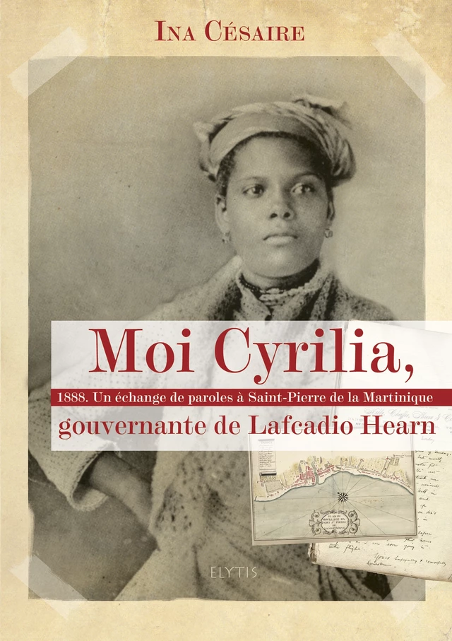 Moi Cyrilia, gouvernante de Lafcadio Hearn - Ina Césaire - Elytis Éditions