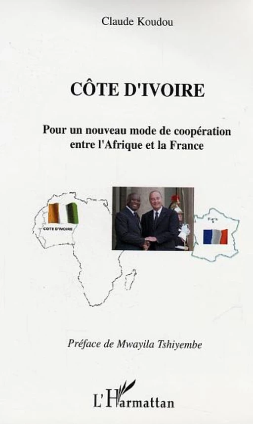 Côte d'Ivoire Pour un nouveau mode de coopération entre l'Afrique et la France - Claude Koudou - Editions L'Harmattan