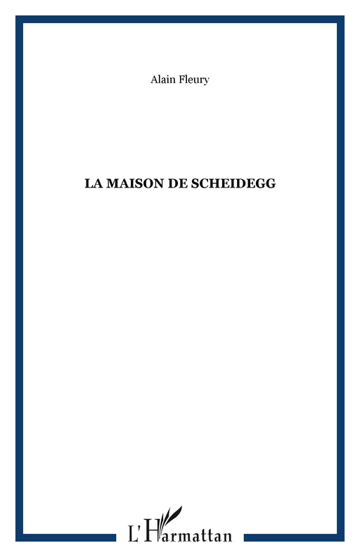 La Maison de Scheidegg - Alain Fleury - Editions L'Harmattan