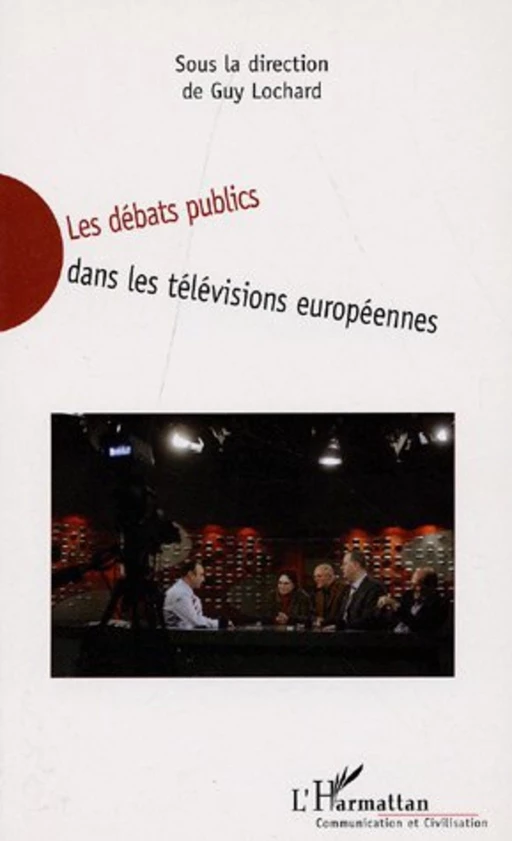 Les débats télévisuels dans les télévisions européennes - Guy Lochard - Editions L'Harmattan