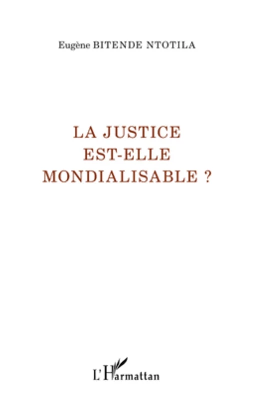 La justice est-elle mondialisable ? - Eugène Bitende Ntotila - Editions L'Harmattan