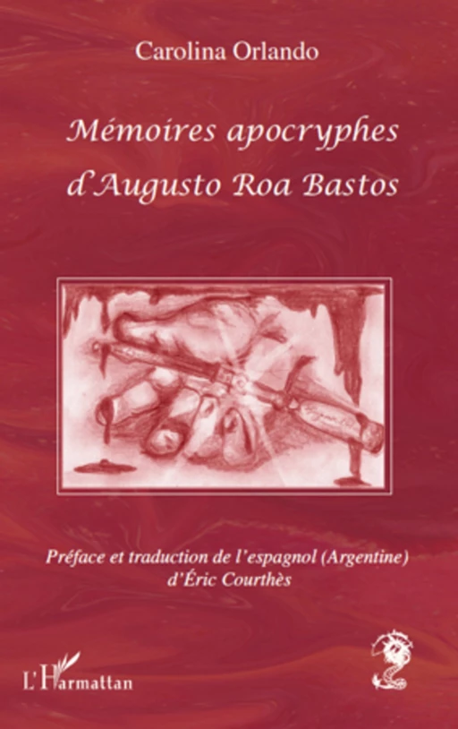 Mémoires apocryphes d'Augusto Roa Bastos - Eric Courthès, Carolina Orlando - Editions L'Harmattan