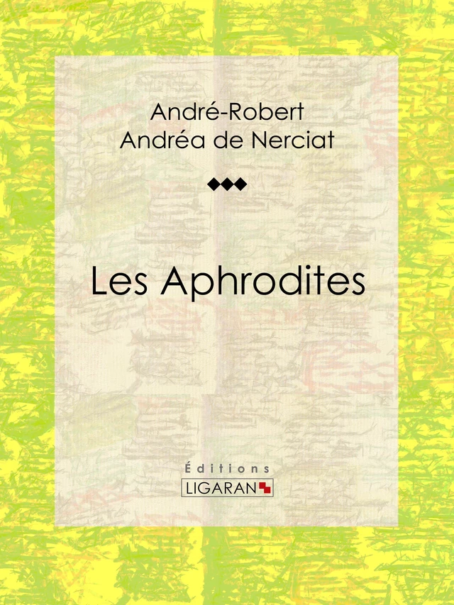 Les Aphrodites - André-Robert Andréa de Nerciat, Guillaume Apollinaire,  Ligaran - Ligaran