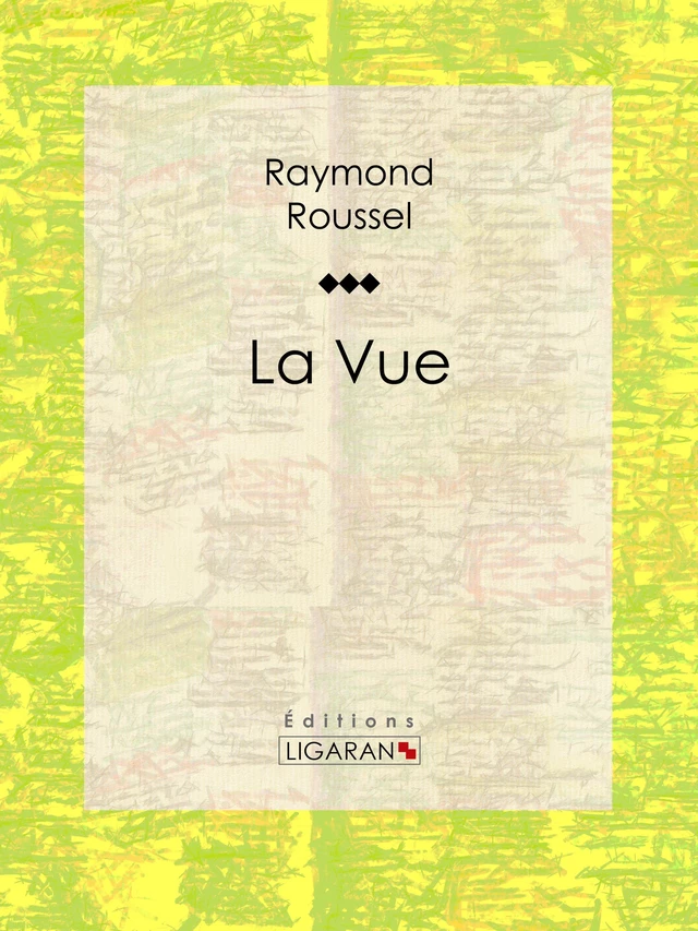 La Vue - Raymond Roussel,  Ligaran - Ligaran