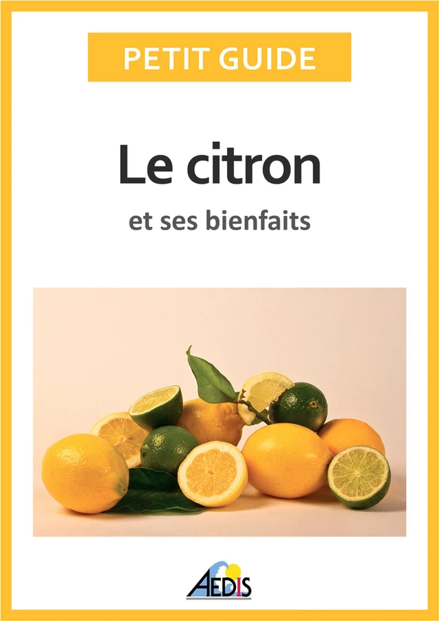 Le citron et ses bienfaits -  Petit Guide - Aedis