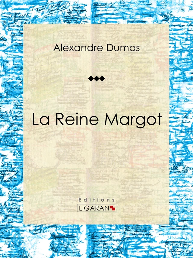 La Reine Margot - Alexandre Dumas,  Ligaran - Ligaran