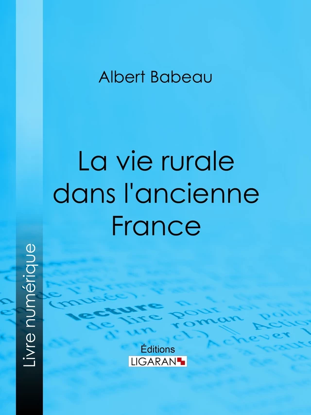 La Vie rurale dans l'ancienne France - Albert Babeau,  Ligaran - Ligaran