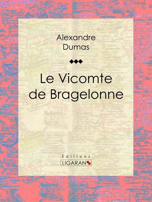 Le Vicomte de Bragelonne - Alexandre Dumas,  Ligaran - Ligaran