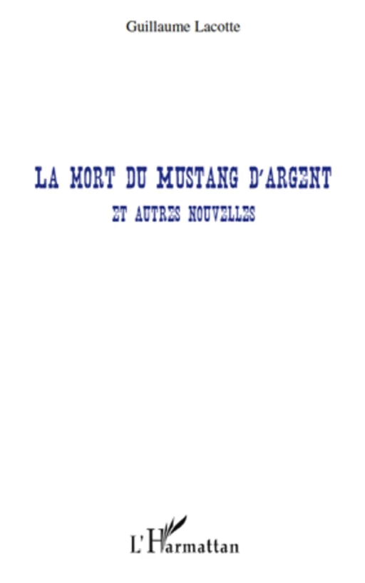 La mort du mustang d'argent - Guillaume Lacotte - Editions L'Harmattan