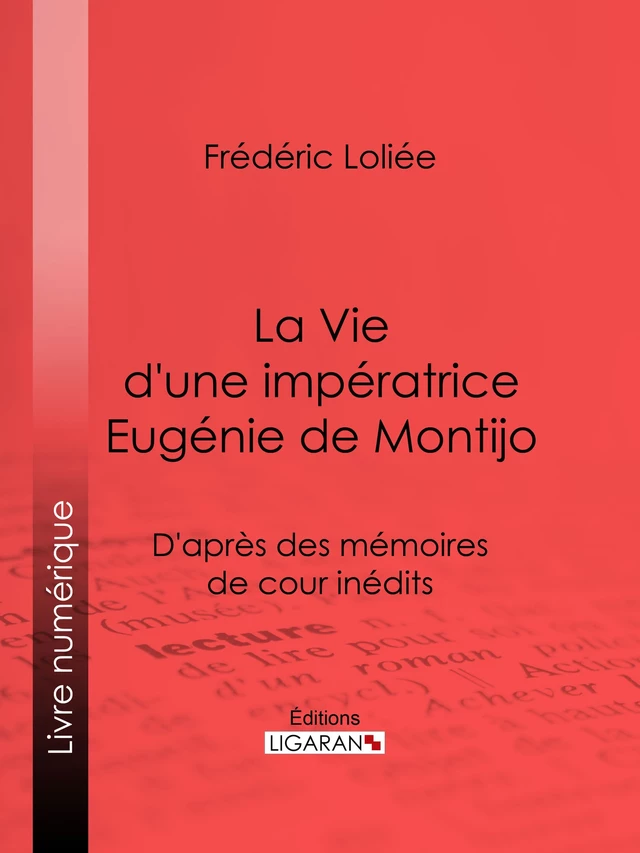 La Vie d'une impératrice Eugénie de Montijo - Frédéric Loliée,  Ligaran - Ligaran