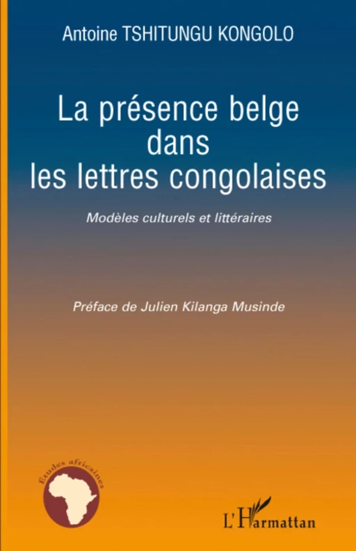 La présence belge dans les lettres congolaises - Antoine Tshitungu Kongolo - Editions L'Harmattan