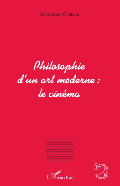 Philosophie d'un art moderne : le cinéma - Dominique Chateau - Editions L'Harmattan