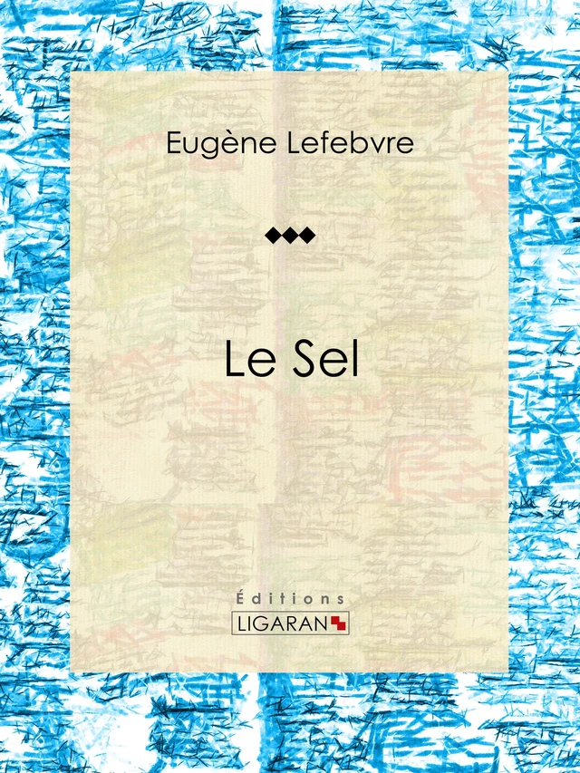 Le sel - Eugène Lefebvre,  Ligaran - Ligaran