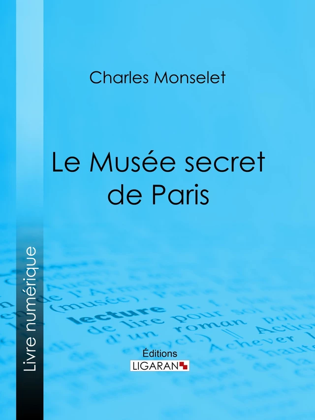 Le Musée secret de Paris - Charles Monselet,  Ligaran - Ligaran