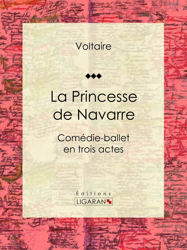 La Princesse de Navarre - Louis Moland,  Voltaire,  Ligaran - Ligaran