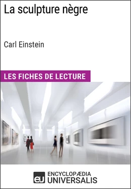 La sculpture nègre de Carl Einstein (Les Fiches de Lecture d'Universalis)