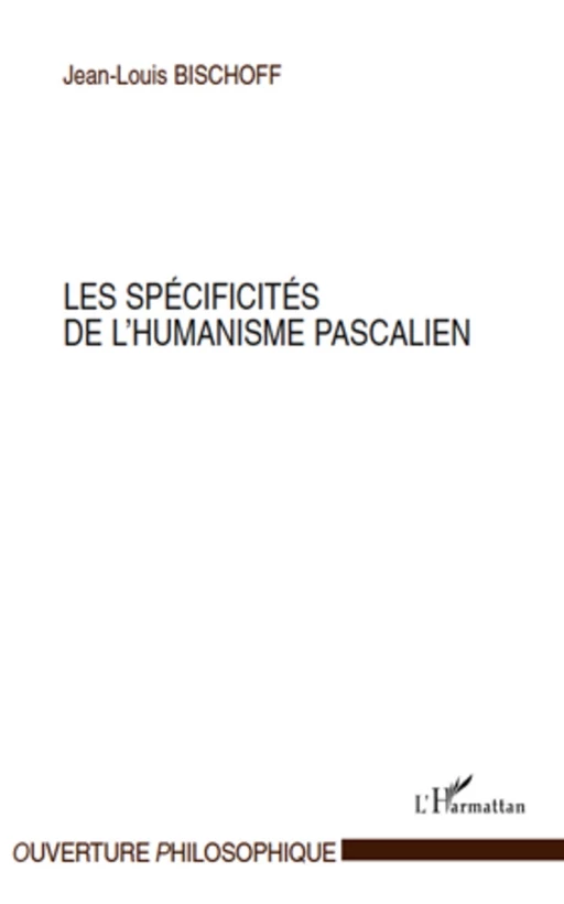 Les spécificités de l'humanisme pascalien - Jean-Louis Bischoff - Editions L'Harmattan