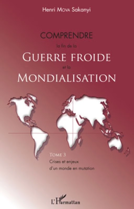 Comprendre la fin de la Guerre froide et la mondialisation (Tome 3) - Henri Sakanyi Mova - Editions L'Harmattan