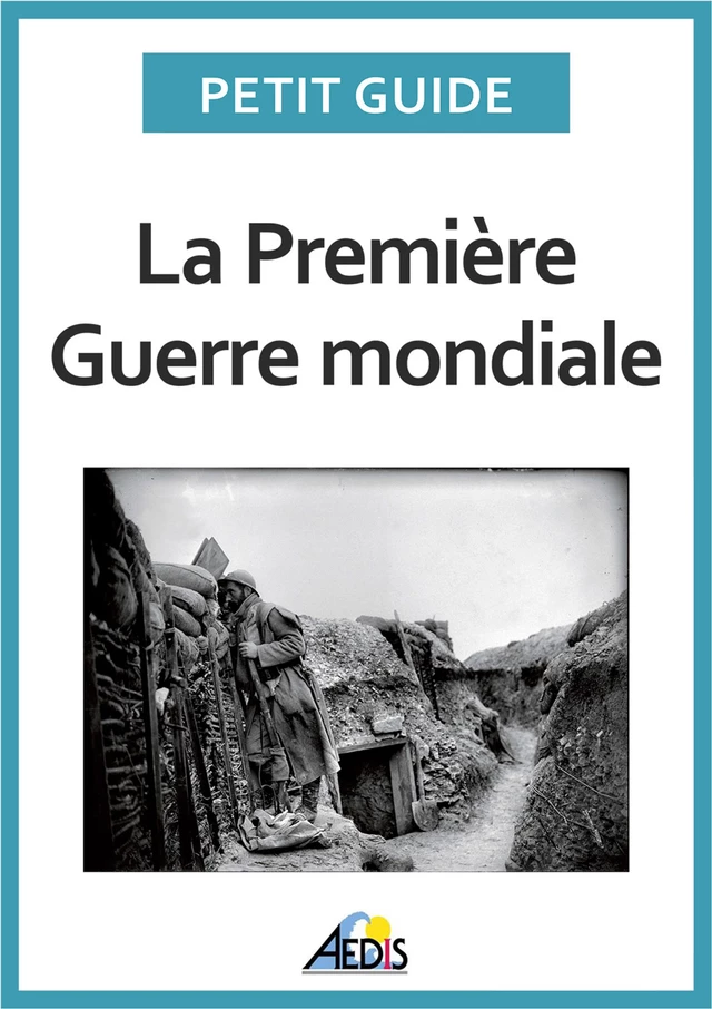 La Première Guerre mondiale -  Petit Guide - Aedis